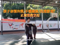 正规管教学校纠正青少年亲情冷漠